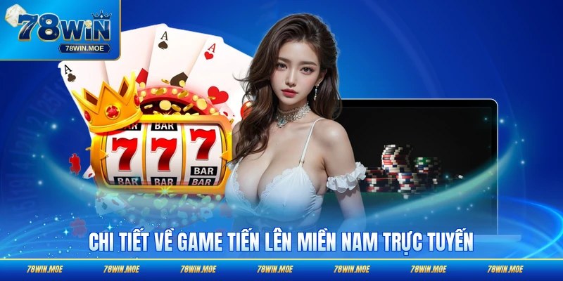 Chi tiết về game tiến lên miền Nam trực tuyến