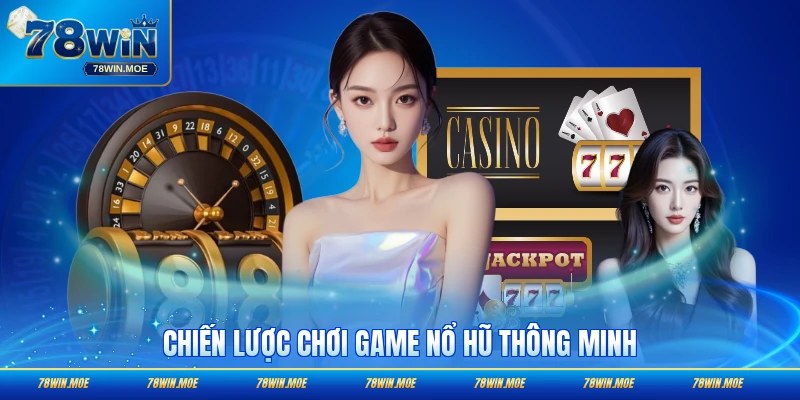 Chiến lược chơi nổ hũ thông minh để big win mạnh mẽ