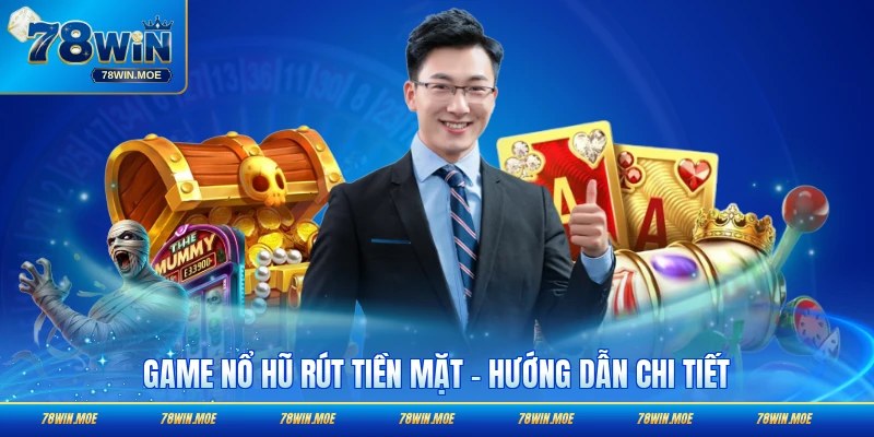 Game Nổ Hũ Rút Tiền Mặt - Hướng Dẫn Chi Tiết