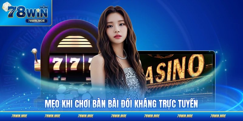 Mẹo khi chơi bàn bài đối kháng trực tuyến