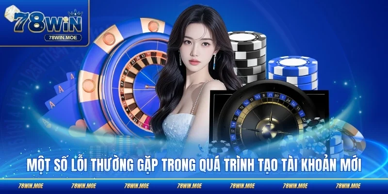 Một số lỗi thường gặp trong quá trình tạo tài khoản mới