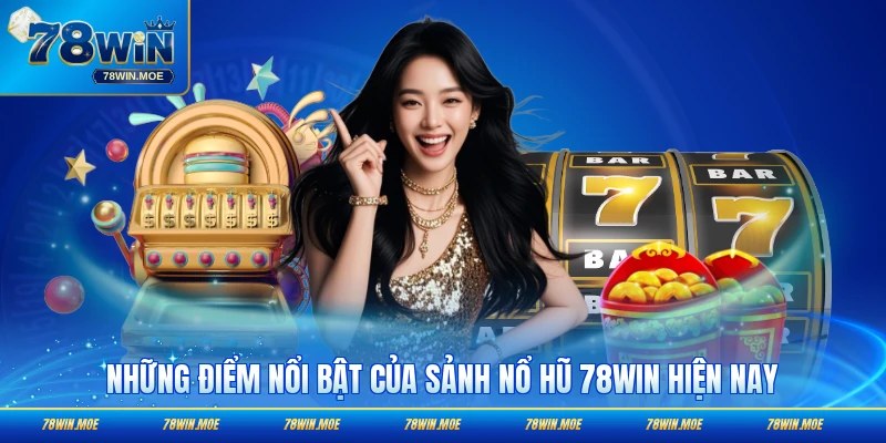 Những điểm nổi bật của sảnh nổ hũ 78WIN hiện nay