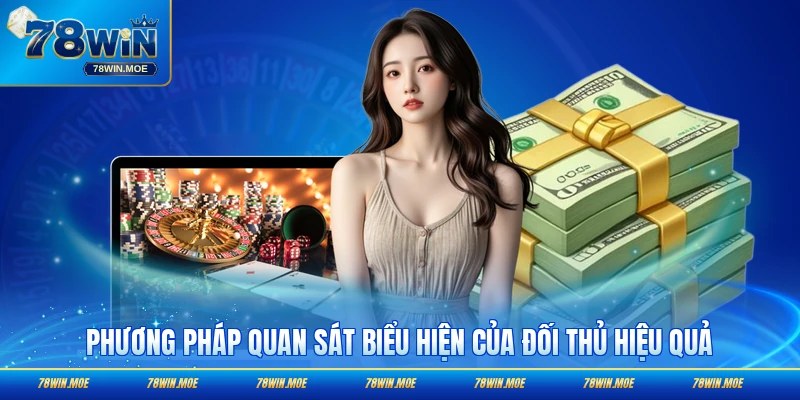 Phương pháp quan sát từng biểu hiện nhỏ của đối thủ hiệu quả