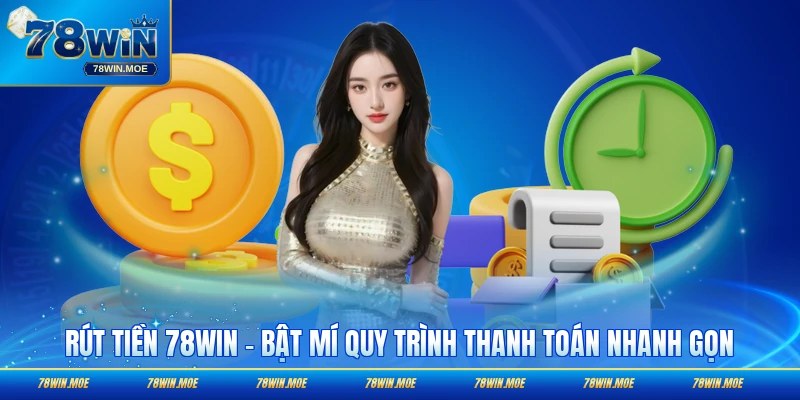 Rút Tiền 78WIN - Bật Mí Quy Trình Thanh Toán Nhanh Gọn